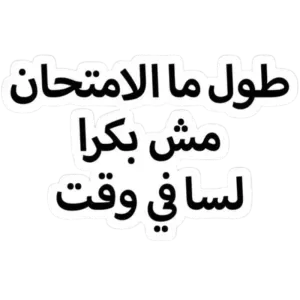 طول ما الامتحان مش بكرا لسه بدرى