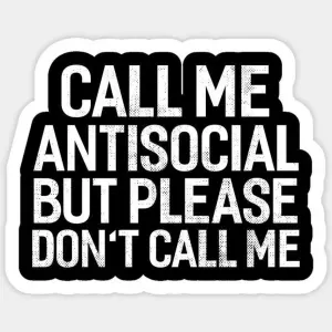 call me antisocial but please don't call me