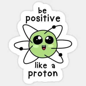 be positive like a proton